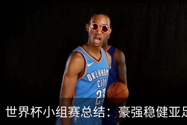 世界杯小组赛总结：豪强稳健亚足联9进2 真正的世界杯才刚开始